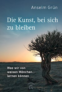Die Kunst, bei sich zu bleiben - Anselm Grün - E-Book