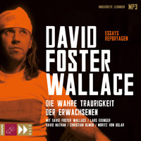 Die wahre Traurigkeit der Erwachsenen - David Foster Wallace - Hörbuch