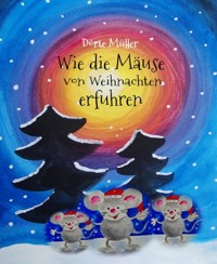 Wie die Mäuse von Weihnachten erfuhren - Dörte Müller - E-Book