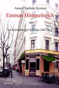 Emmas Himmelreich oder ‘ne Kreuzberger Kneipe lebt lang - Anna Charlotte Kernen - E-Book