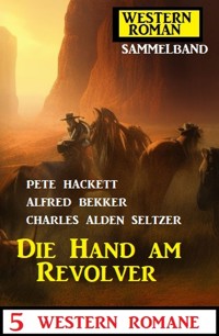 Die Hand am Revolver: 5 Western Romane: Western Roman Sammelband - Alfred Bekker - E-Book