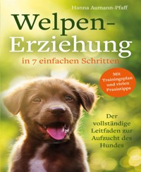 Welpen-Erziehung in 7 einfachen Schritten - Hanna Aumann-Pfaff - E-Book