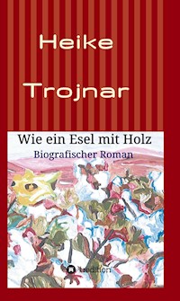 Wie ein Esel mit Holz - Heike Trojnar - E-Book