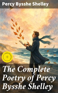 The Complete Poetry of Percy Bysshe Shelley - Percy Bysshe Shelley - E-Book