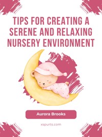 Tips for Creating a Serene and Relaxing Nursery Environment - Aurora Brooks - E-Book