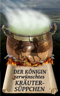 Der Königin (v)erwünschtes Kräutersüppchen - Jane Terli - E-Book