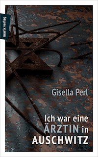 Ich war eine Ärztin in Auschwitz - Gisella Perl - E-Book