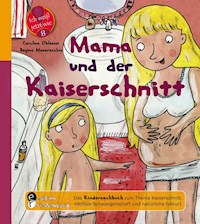 Mama und der Kaiserschnitt - Das Kindersachbuch zum Thema Kaiserschnitt, nächste Schwangerschaft und natürliche Geburt - Caroline Oblasser - E-Book