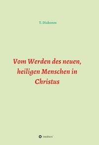 Vom Werden des neuen, heiligen Menschen in Christus - T. Diakonos - E-Book