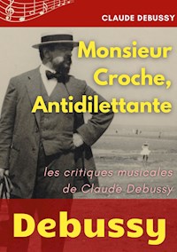 Monsieur Croche, Antidilettante - Claude Debussy - E-Book