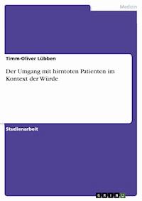 Der Umgang mit hirntoten Patienten im Kontext der Würde - Timm-Oliver Lübben - E-Book