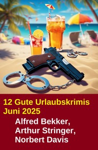 12 Gute Urlaubskrimis Juni 2025 - Alfred Bekker - E-Book