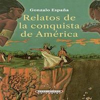 Relatos de la conquista de América - Gonzalo España - E-Book