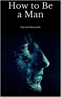 How to Be a Man - Harvey Newcomb - E-Book