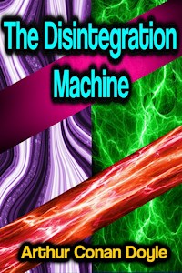 The Disintegration Machine - Arthur Conan Doyle - E-Book