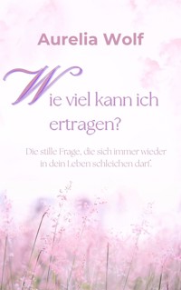 Wie viel kann ich ertragen? - Aurelia Wolf - E-Book