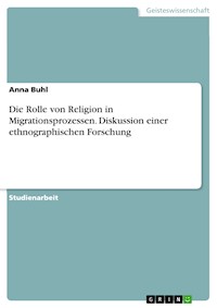 Die Rolle von Religion in Migrationsprozessen. Diskussion einer ethnographischen Forschung - Anna Bühl - E-Book