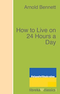 How to Live on 24 Hours a Day - Arnold Bennett - E-Book