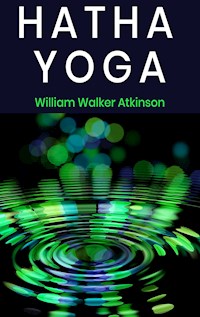 Hatha Yoga - William Walker Atkinson - E-Book
