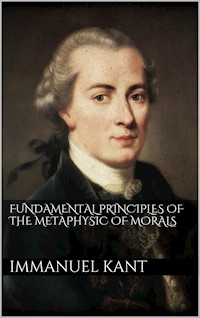 Fundamental Principles of the Metaphysic of Morals - Immanuel Kant - E-Book