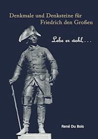 Denkmale und Denksteine für Friedrich den Großen - René Du Bois - E-Book