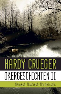 Okergeschichten II - Manisch. Mystisch. Mörderisch. - Hardy Crueger - E-Book