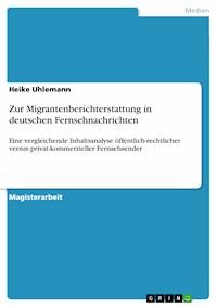 Zur Migrantenberichterstattung in deutschen Fernsehnachrichten - Heike Uhlemann - E-Book