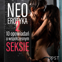 Neo-erotyka #2. 10 opowiadań o współczesnym seksie - LUST authors - Hörbuch