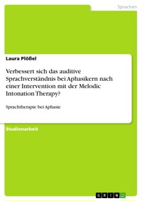 Verbessert sich das auditive Sprachverständnis bei Aphasikern nach einer Intervention mit der Melodic Intonation Therapy? - Laura Plößel - E-Book