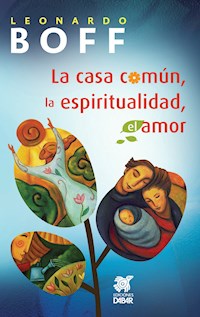 La casa común, la espiritualidad, el amor - Leonardo Boff - E-Book