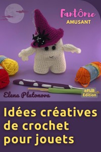 Idées créatives de crochet pour jouets - Fantôme Amusant - Elena Platonova - E-Book