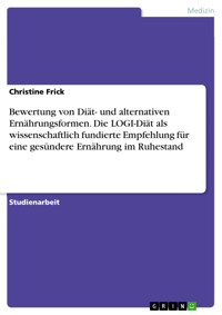 Bewertung von Diät- und alternativen Ernährungsformen. Die LOGI-Diät als wissenschaftlich fundierte Empfehlung für eine gesündere Ernährung im Ruhestand - Christine Frick - E-Book