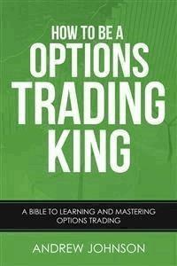 How To Be A Options Trading King - Andrew Johnson - E-Book