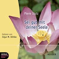 Sei gut mit deiner Seele (Ungekürzt) - Pierre Stutz - Hörbuch