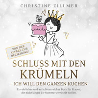 Schluss mit den Krümeln - Ich will den ganzen Kuchen - Von der Affäre zur Beziehung! - Christine Zillmer - Hörbuch