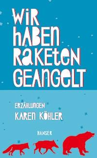Wir haben Raketen geangelt - Karen Köhler - E-Book