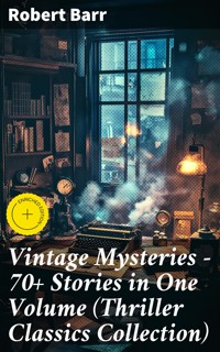 Vintage Mysteries - 70+ Stories in One Volume (Thriller Classics Collection) - Robert Barr - E-Book