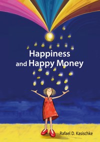 Happiness and Happy Money - Rafael D. Kasischke - E-Book