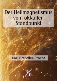 Der Heilmagnetismus vom okkulten Standpunkt - Karl Brandler-pracht - E-Book