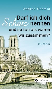 Darf ich dich Schatz nennen und so tun als wären wir zusammen? - Andrea Schmid - E-Book