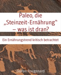 Paleo, die „Steinzeit-Ernährung“ – was ist dran? - Stefan Rougenard - E-Book