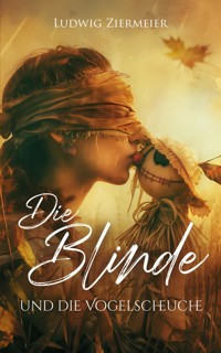Die Blinde und die Vogelscheuche - Ludwig Ziermeier - E-Book