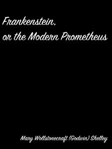 Frankenstein,  Or The Modern Prometheus - Mary Wollstonecraft (godwin) Shelley - E-Book