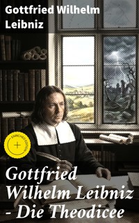 Gottfried Wilhelm Leibniz - Die Theodicee - Gottfried Wilhelm Leibniz - E-Book