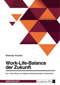 Work-Life-Balance der Zukunft. Die 4-Tage-Woche als mögliches Arbeitszeitmodell in Deutschland - Gwendy Fischer - E-Book
