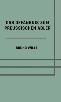 Das Gefängnis zum Preußischen Adler - Bruno Wille - E-Book