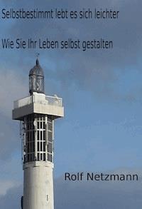 Selbstbestimmt lebt es sich leichter - Rolf Netzmann - E-Book