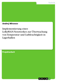 Implementierung eines LoRaWAN-Netzwerkes zur Überwachung von Temperatur und Luftfeuchtigkeit in Lagerhallen - Andrej Mironov - E-Book