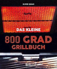 Das kleine 800 Grad Grillbuch - Oliver Quaas - E-Book
