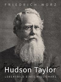 Hudson Taylor, Lebensbild eines Missionars - Friedrich Würz - E-Book